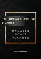 The Breakthrough Planner Business Edition- Undated Goals Planner : Ultimate business planner and life organizer to generate Unprecedented Results, Happiness and Joy   Lasts 1 Year