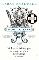 How to Live, or, A Life of Montaigne in One Question and Twenty Attempts at an Answer