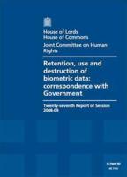 Retention, Use and Destruction of Biometric Data: Correspondence With Government Twenty-Seventh Report of Session 2008-09 Report, Together With Formal Minutes and Written Evidence