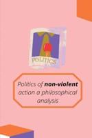 Politics of non-violent action a philosophical analysis