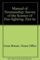 Manual of Firemanship Part 6C Practical Firemanship. 3