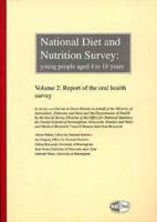 National Diet and Nutrition Survey Vol. 2 Report of the Oral Health Survey : A Survey Carried Out in Great Britain on Behalf of the Ministry of Agriculture Fisheries and Food and the Departments of Health by the Social Survey Division of the Office for National Statistics, the Dental Schools of Birmingham, Newcastle, Dundee and Wales and Medical Research Council Human Nutrition Research