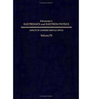 Advances in Electronics and Electron Physics. V. 73 Aspects of Charged Particle Optics