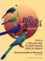 The Birds of Africa. Vol.3 Edited by C. Hilary Fry, Stuart Keith, Emil K. Urban