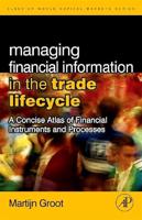 Managing Financial Information in the Trade Lifecycle: A Concise Atlas of Financial Instruments and Processes