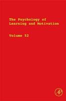 The Psychology of Learning and Motivation, Volume 52: Advances in Research and Theory