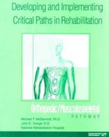 Developing and implementing critical paths in rehabilitation : orthopedic/musculoskeletal pathway / Michael T. McDermott, John E