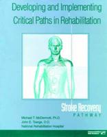 Developing and implementing critical paths in rehabilitation : stroke recovery pathway / Michael T. McDermott, John E. Toerge.  