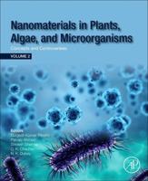 Nanomaterials in Plants, Algae and Microorganisms: Concepts and Controversies: Volume 2