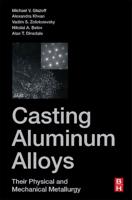 Casting Aluminum Alloys: Their Physical and Mechanical Metallurgy