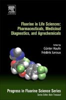 Fluorine in Life Sciences: Pharmaceuticals, Medicinal Diagnostics, and Agrochemicals: Progress in Fluorine Science Series