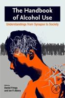 The Handbook of Alcohol Use: Understandings from Synapse to Society
