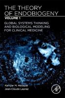 The Theory of Endobiogeny. Volume 1 Global Systems Thinking and Biological Modeling for Clinical Medicine