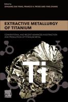 Extractive Metallurgy of Titanium: Conventional and Recent Advances in Extraction and Production of Titanium Metal
