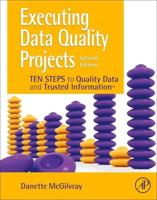 Executing Data Quality Projects: Ten Steps to Quality Data and Trusted Information (TM)