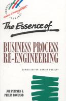 The Essence of Business Process Re-Engineering