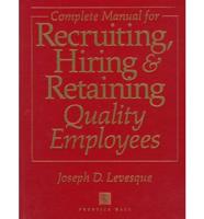Complete Manual for Recruiting, Hiring, and Retaining Quality Employees