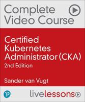 Certified Kubernetes Administrator (CKA) Complete Video Course, 2nd Ed (Video Training) (OASIS)