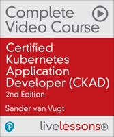 Certified Kubernetes Application Developer (CKAD) Complete Video Course (Video Training)