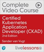 Certified Kubernetes Application Developer (CKAD) Complete Video Course (Video Training) (OASIS)