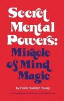 Secret Mental Powers: Miracle of Mind Magic