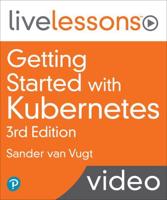 Getting Started With Kubernetes LiveLessons, 3rd Edition (Video Training)