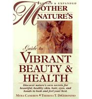 Mother Natures Guide to Vibrant Beauty & Health, Revise & Expanded