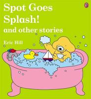 Spot Goes Splash! And Other Stories
