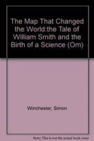 The Map That Changed the World:the Tale of William Smith and the Birth of a Science (Om)