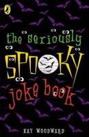 The Seriously Spooky Joke Book