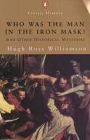 Who Was the Man in the Iron Mask? And Other Historical Enigmas