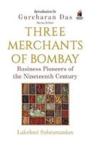Three Merchants of Bombay: Business Pioneers of the Nineteenth Century