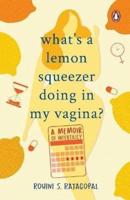 What's a Lemon Squeezer Doing in My Vagina?