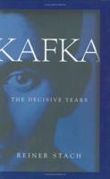 Kafka, the Decisive Years