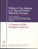 Tobacco Use Among United States Racial/Ethnic Minority Groups: African Americans; American Indians and Alaska Natives; Asian Americans and Pacific Islanders; Hispanics: