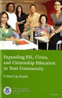 Expanding ESL, Civics, and Citizenship Education in Your Community: A Start-Up Guide, October 2009