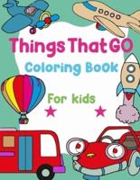 Things That Go Coloring Book For Kids: Easy Fun Coloring Pages Of Cars, Trains, Tractors, Trucks, Busses, Airplanes, Ships, Planes, Submarines Coloring Pages And More For Toddlers