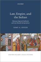 Law, Empire, and the Sultan: Ottoman Imperial Authority and Late Hanafi Jurisprudence