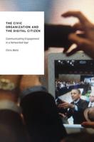 The Civic Organization and the Digital Citizen: Communicating Engagement in a Networked Age