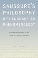 Saussure's Philosophy of Language as Phenomenology: Undoing the Doctrine of the Course in General Linguistics