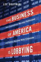 Business of America Is Lobbying: How Corporations Became Politicized and Politics Became More Corporate