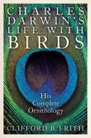 Charles Darwin's Life with Birds: His Complete Ornithology