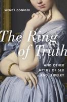 The Ring of Truth and Other Myths of Sex and Jewelry