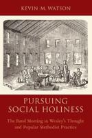 Pursuing Social Holiness: The Band Meeting in Wesley's Thought and Popular Methodist Practice