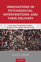 Innovations in Psychosocial Interventions and Their Delivery: Leveraging Cutting-Edge Science to Improve the World's Mental Health