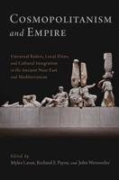 Cosmopolitanism and Empire: Universal Rulers, Local Elites, and Cultural Integration in the Ancient Near East and Mediterranean