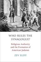 Who Rules the Synagogue?: Religious Authority and the Formation of American Judaism