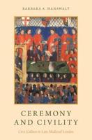 Ceremony and Civility: Civic Culture in Late Medieval London