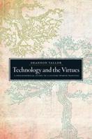 Technology and the Virtues: A Philosophical Guide to a Future Worth Wanting