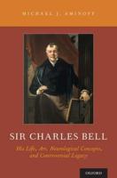 Sir Charles Bell: His Life, Art, Neurological Concepts, and Controversial Legacy